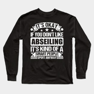 It's Okay If You Don't Like Abseiling It's Kind Of A Smart People Sports Anyway Abseiling Lover Long Sleeve T-Shirt